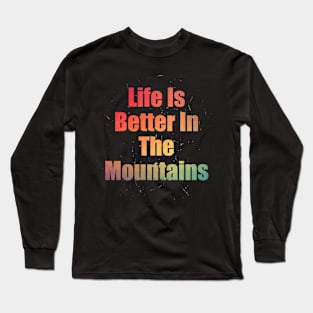 Life Is Better In The Mountains Colorful Text Design with Big Letters Long Sleeve T-Shirt